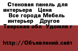 Стеновая панель для интерьера › Цена ­ 4 500 - Все города Мебель, интерьер » Другое   . Тверская обл.,Удомля г.